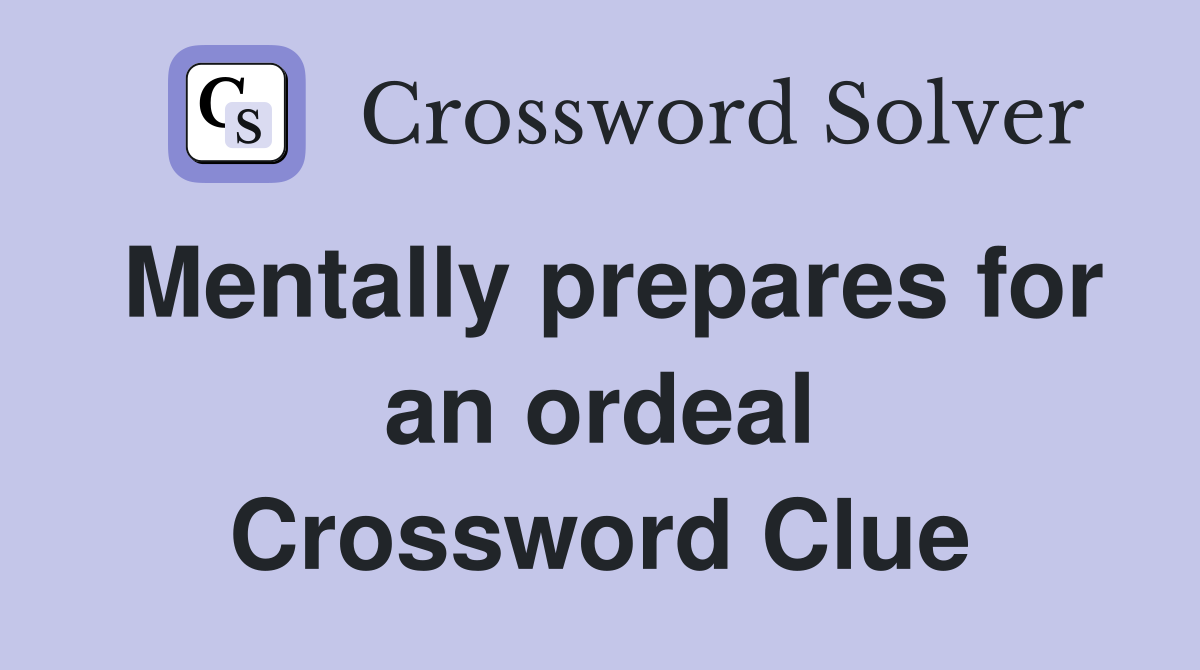 Mentally prepares for an ordeal Crossword Clue