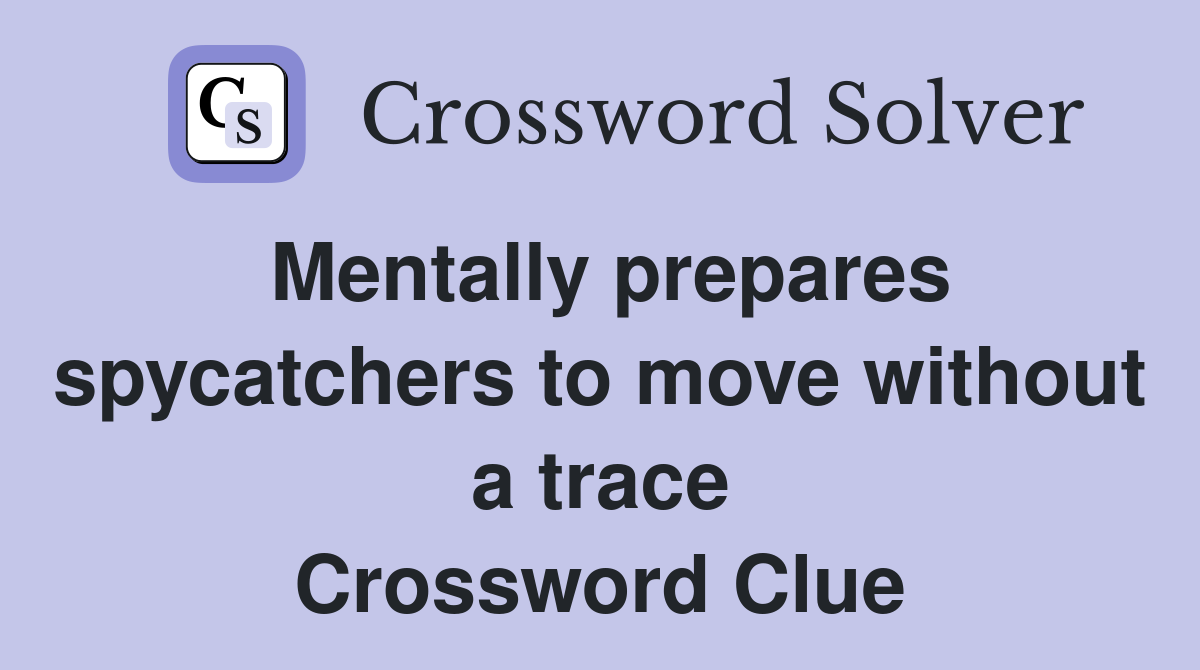 Mentally prepares spycatchers to move without a trace Crossword Clue
