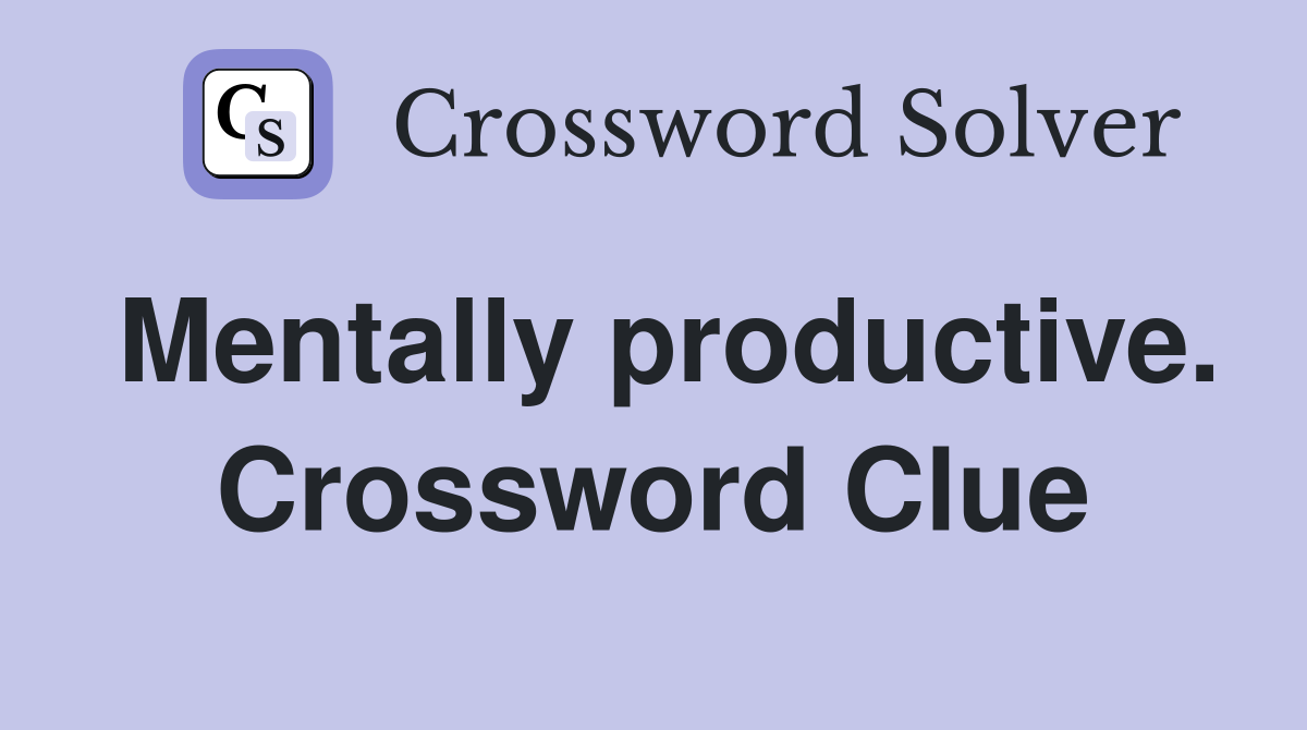 Mentally productive. Crossword Clue