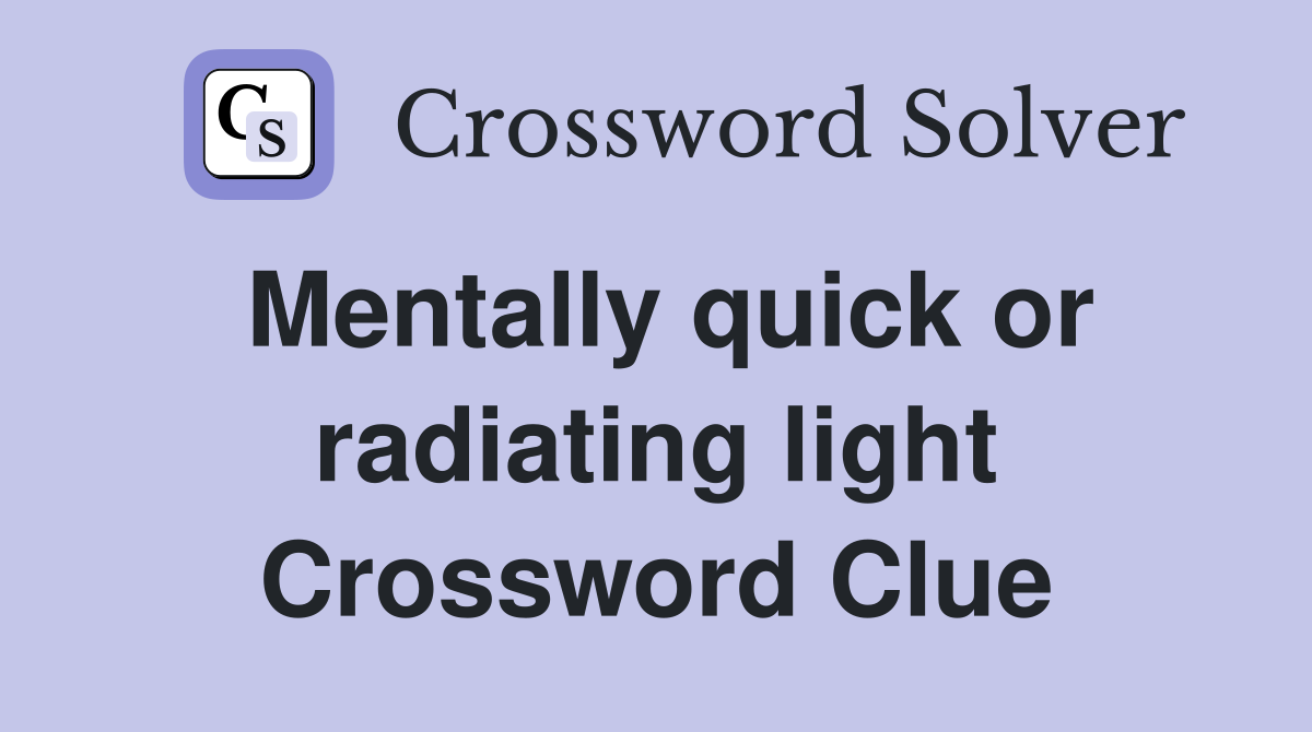 Mentally quick or radiating light Crossword Clue