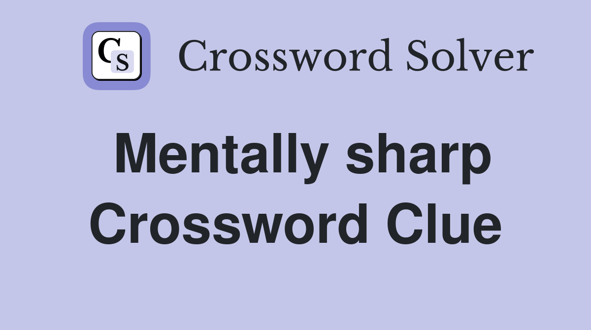 Mentally sharp Crossword Clue