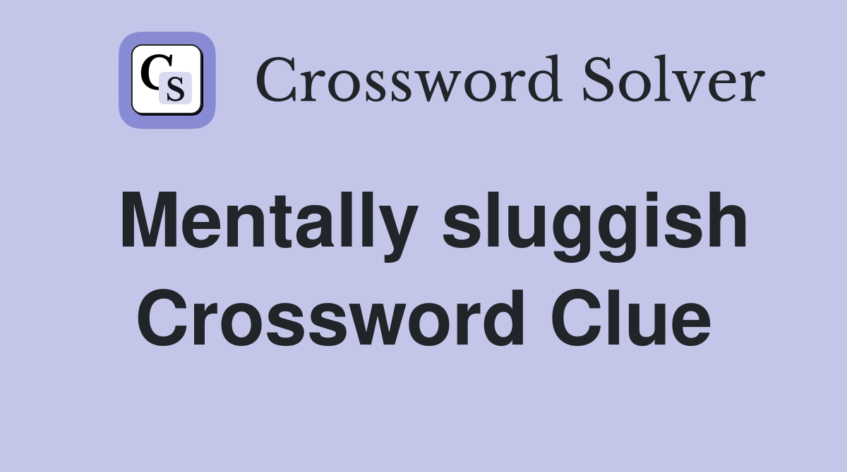 Mentally sluggish Crossword Clue