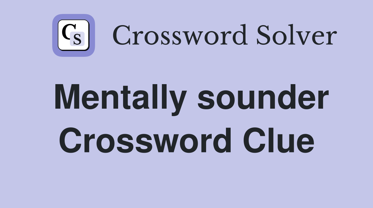 Mentally sounder Crossword Clue