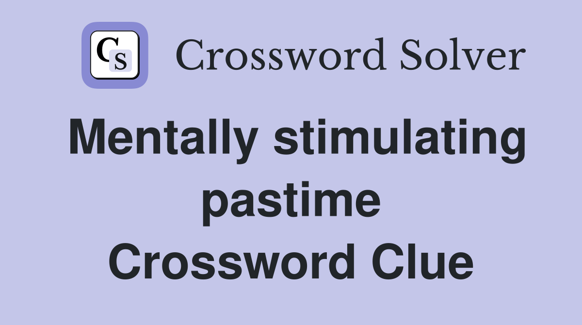 Mentally stimulating pastime Crossword Clue