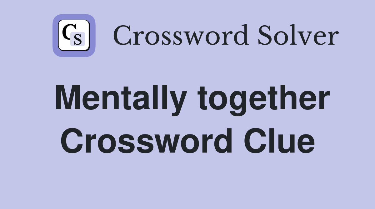 Mentally together Crossword Clue