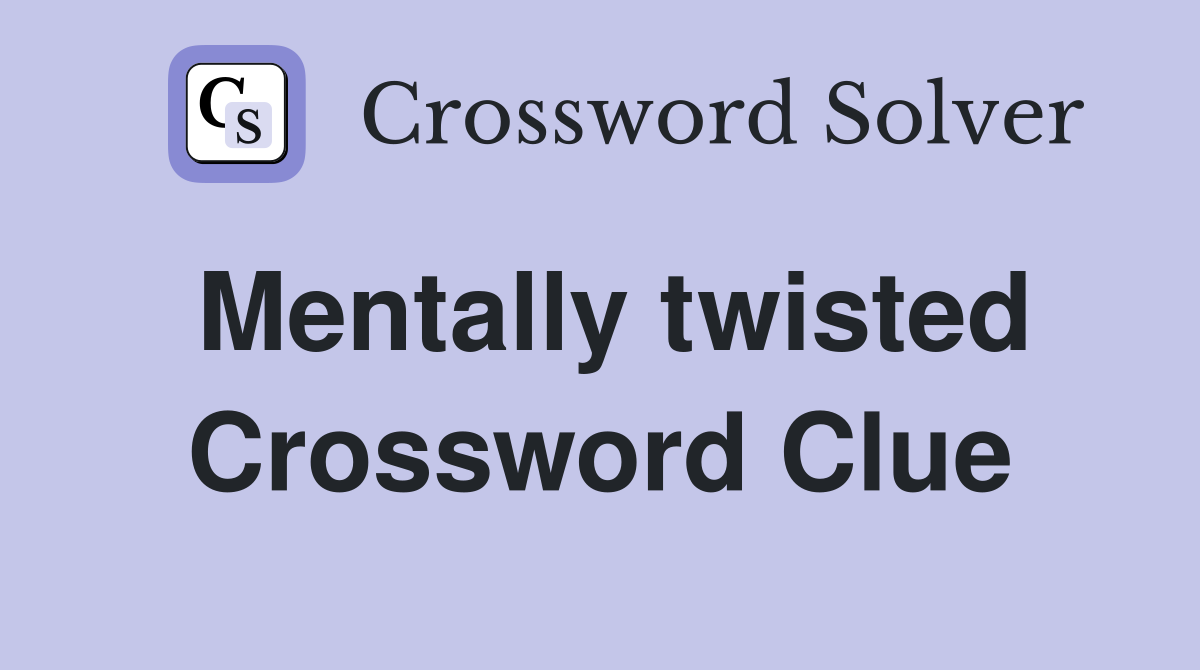 Mentally twisted Crossword Clue