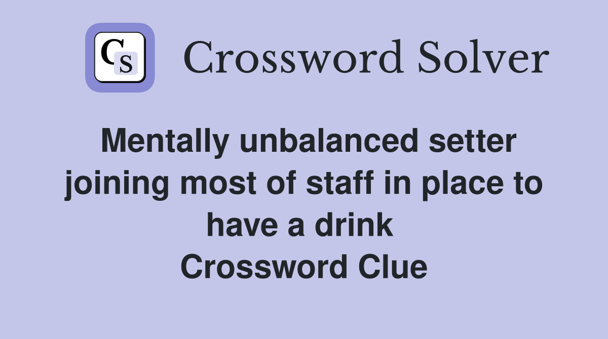 Mentally unbalanced setter joining most of staff in place to have a drink  Crossword Clue