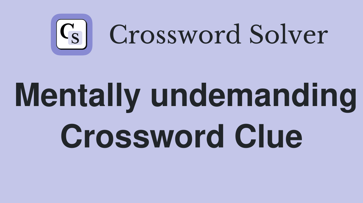Mentally undemanding Crossword Clue