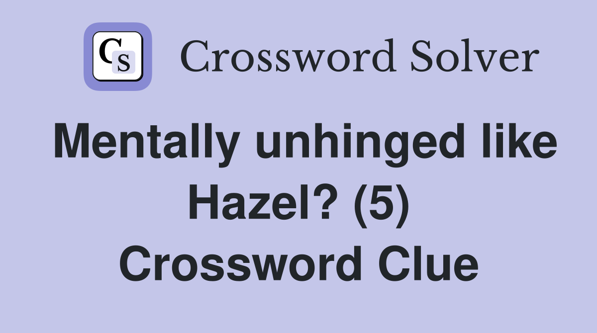 Mentally unhinged like Hazel? (5) Crossword Clue