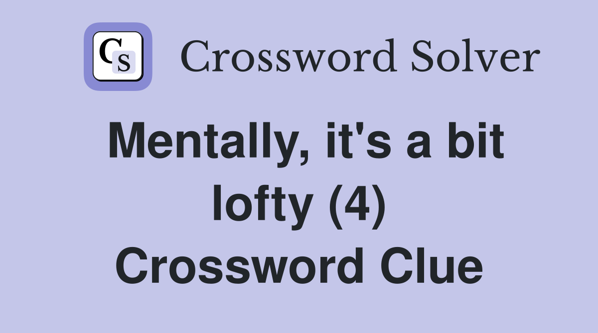 Mentally, it's a bit lofty (4) Crossword Clue