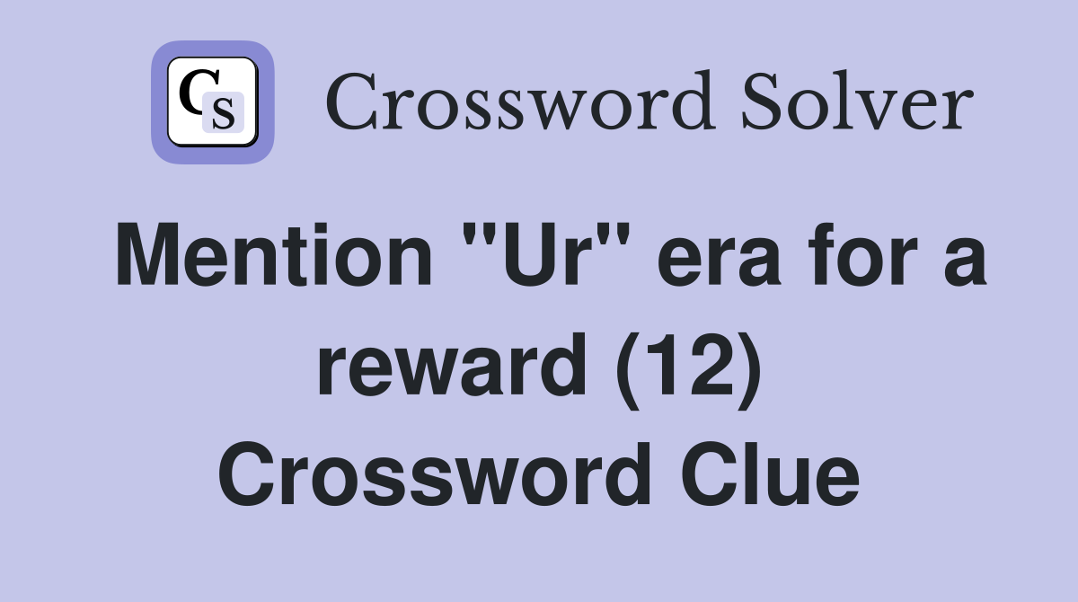 Mention "Ur" era for a reward (12) Crossword Clue