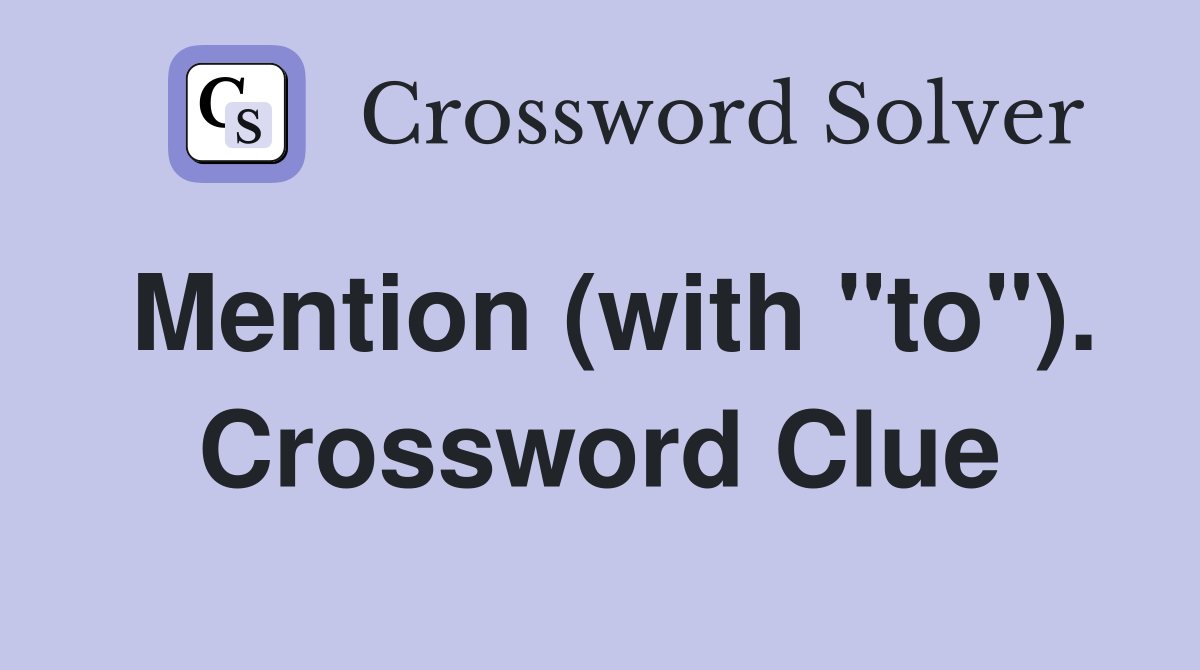 Mention (with "to"). Crossword Clue