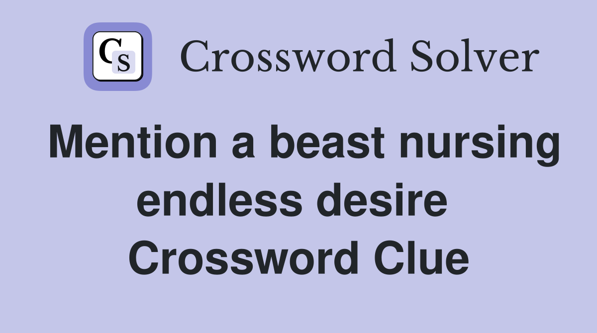 Mention a beast nursing endless desire  Crossword Clue