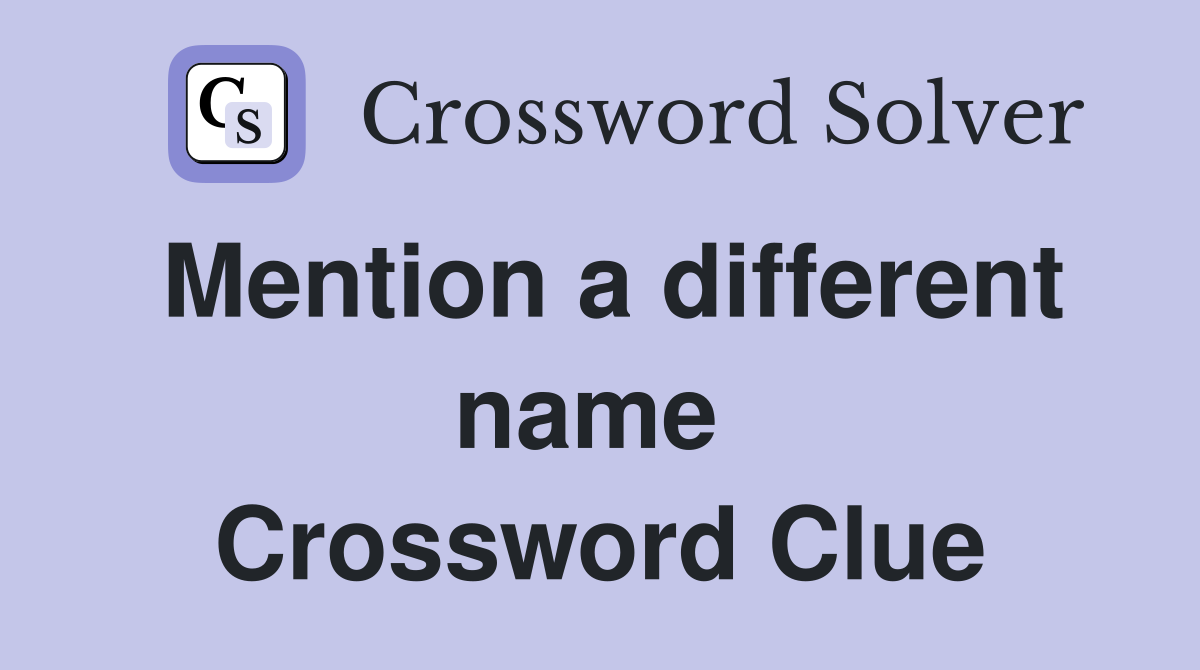 Mention a different name  Crossword Clue