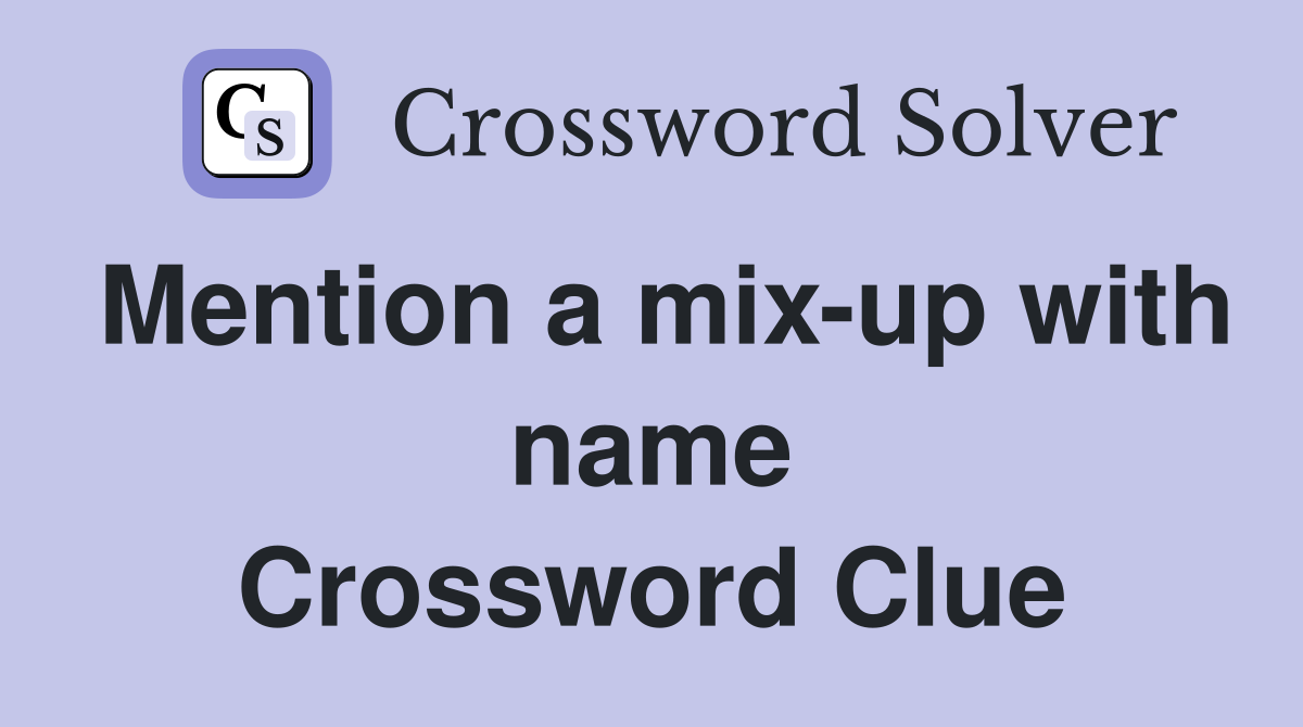 Mention a mix-up with name Crossword Clue