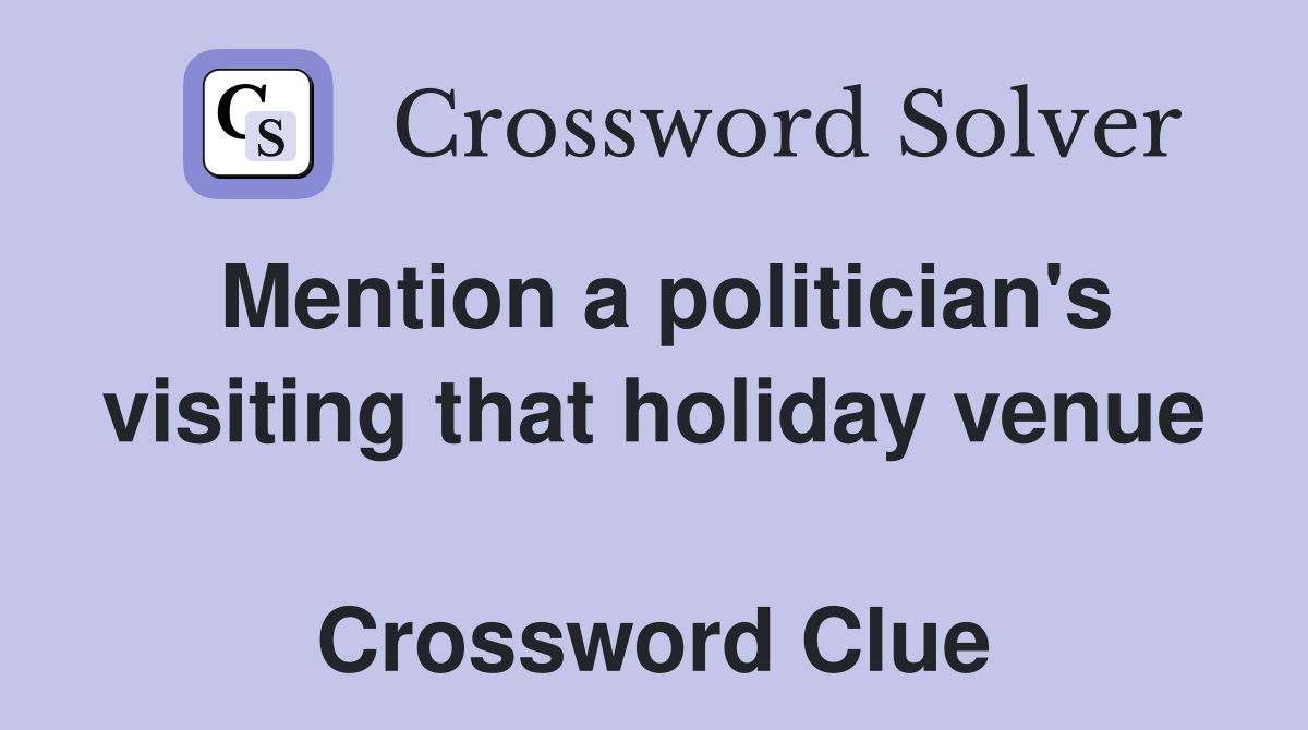 Mention a politician's visiting that holiday venue  Crossword Clue