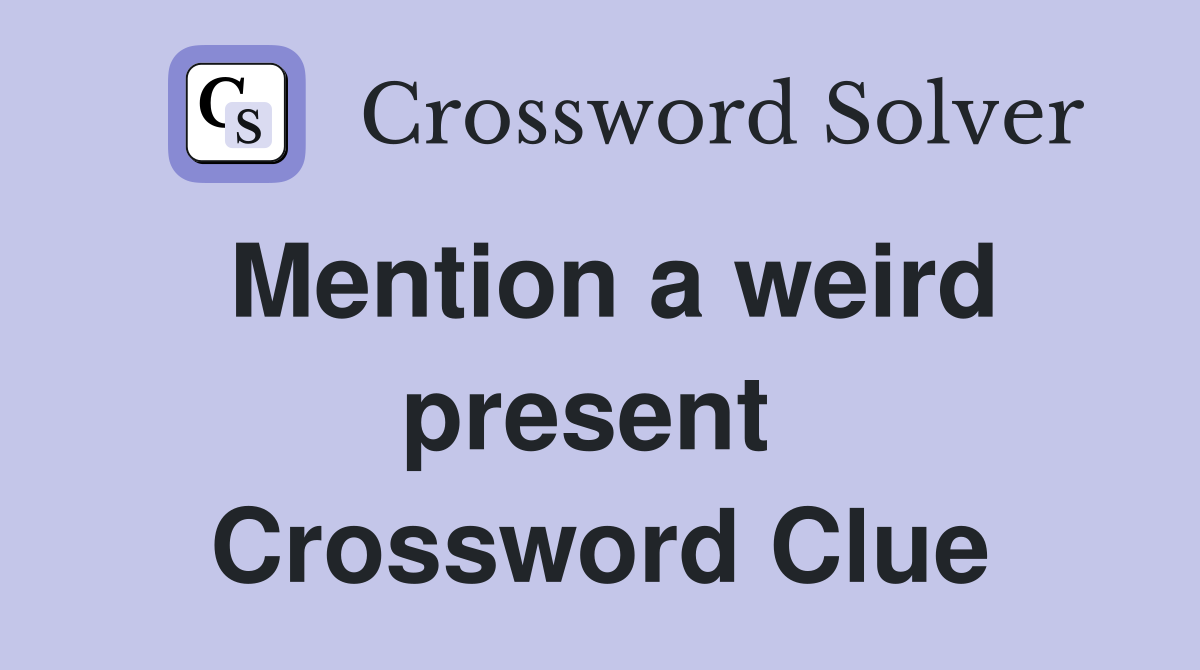Mention a weird present  Crossword Clue