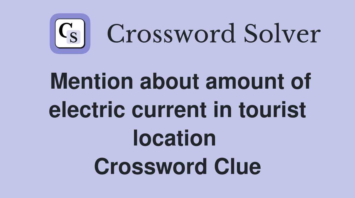 Mention about amount of electric current in tourist location  Crossword Clue