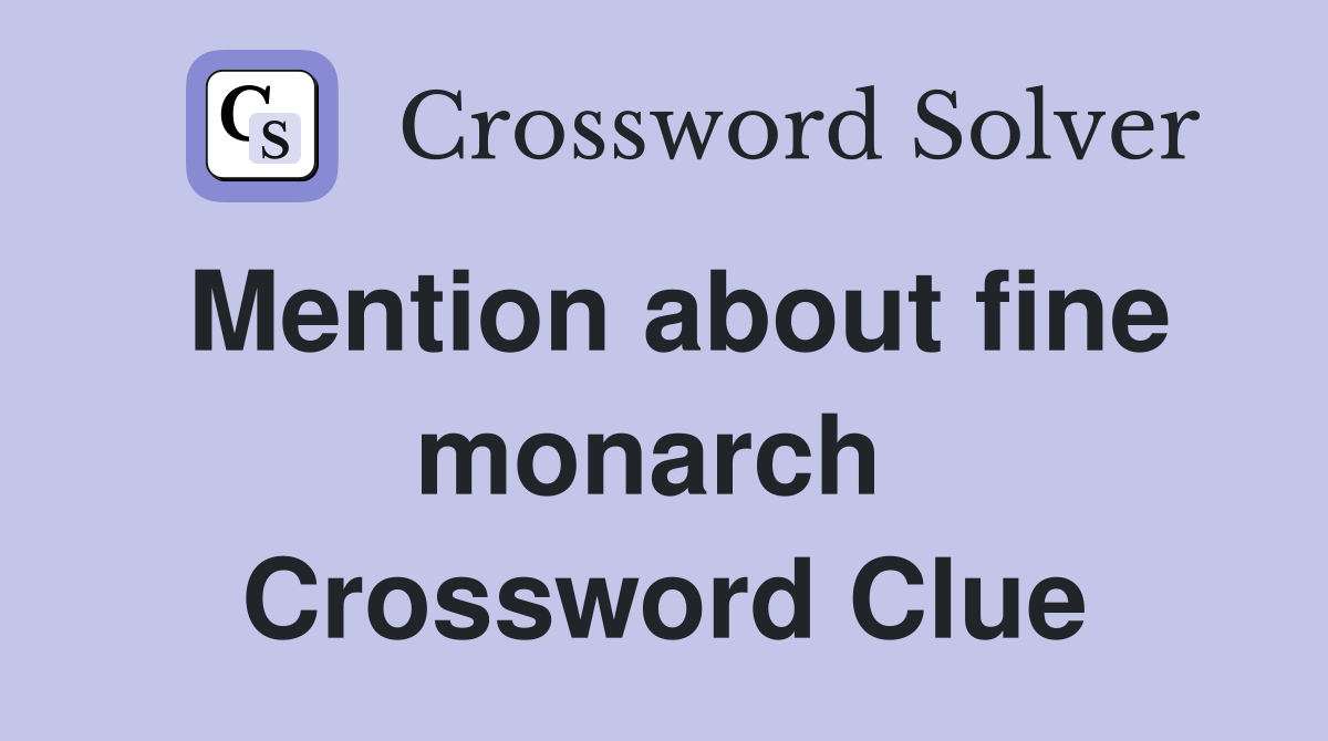 Mention about fine monarch  Crossword Clue