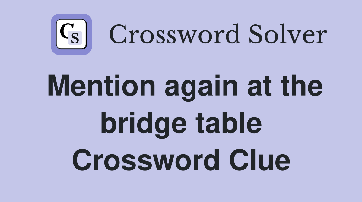 Mention again at the bridge table Crossword Clue