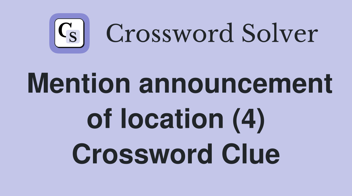Mention announcement of location (4) Crossword Clue