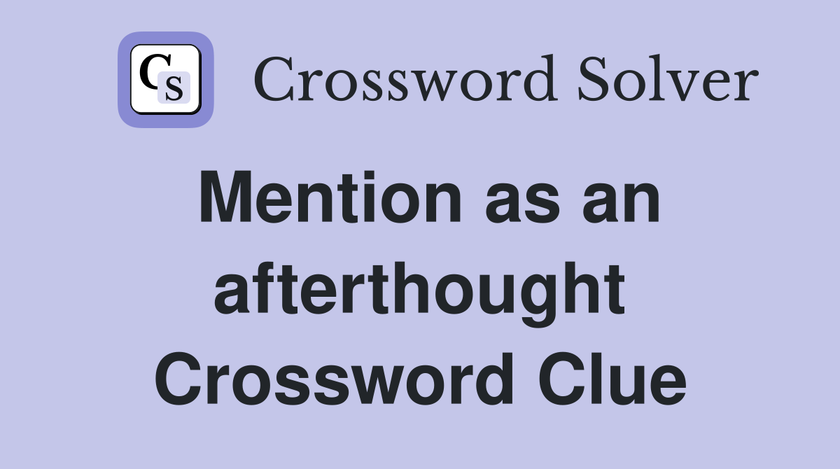 Mention as an afterthought Crossword Clue