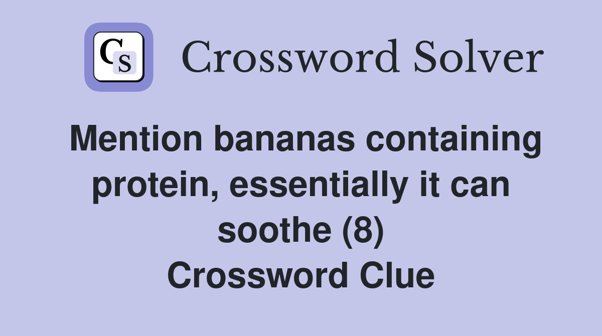 Mention bananas containing protein, essentially it can soothe (8) Crossword Clue