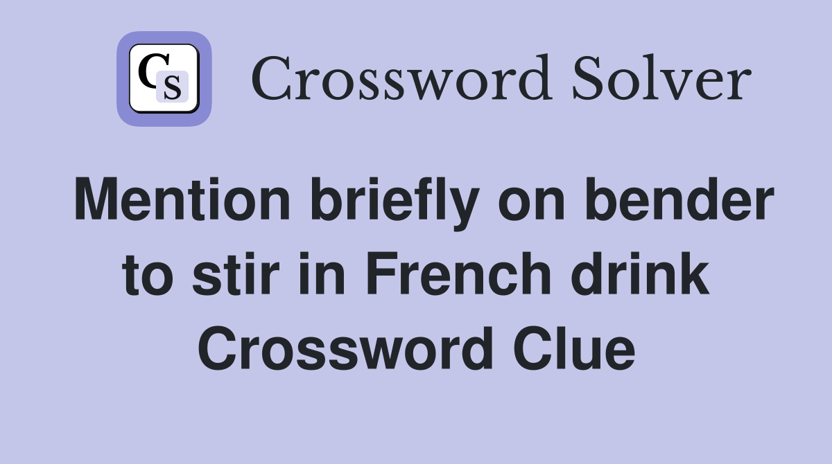 Mention briefly on bender to stir in French drink Crossword Clue