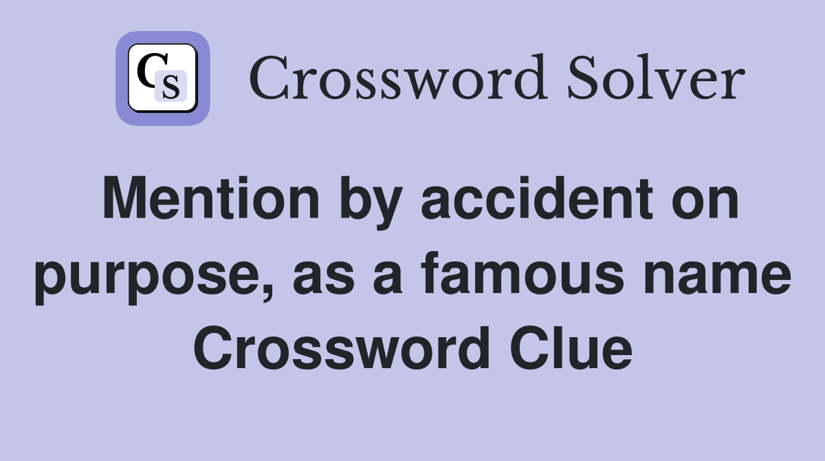 Mention by accident on purpose, as a famous name Crossword Clue