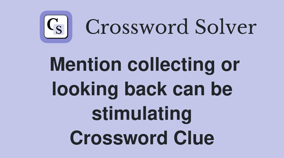 Mention collecting or looking back can be stimulating Crossword Clue