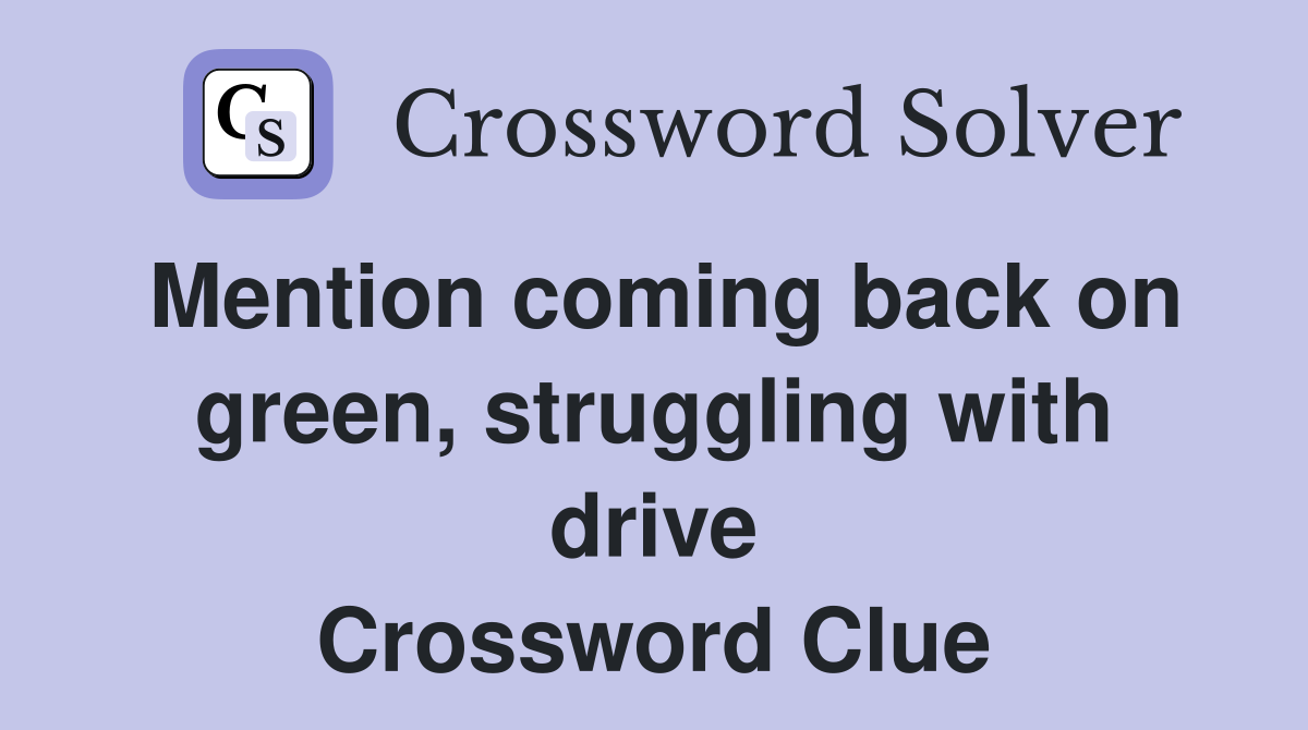 Mention coming back on green, struggling with drive Crossword Clue