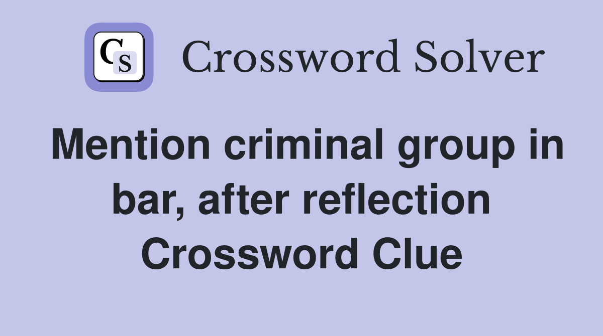 Mention criminal group in bar, after reflection Crossword Clue