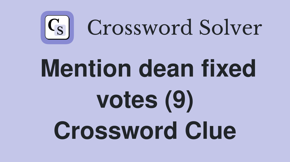 Mention dean fixed votes (9) Crossword Clue