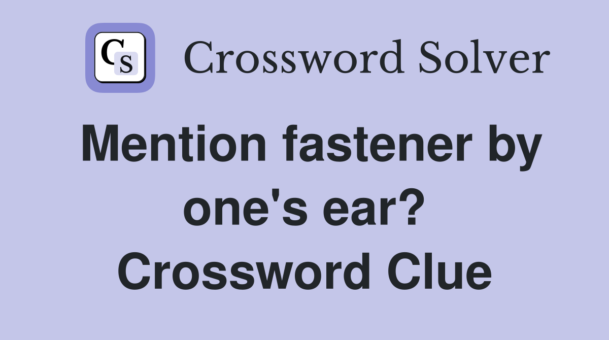 Mention fastener by one's ear? Crossword Clue