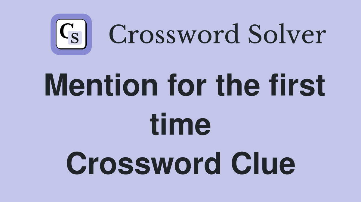 Mention for the first time Crossword Clue