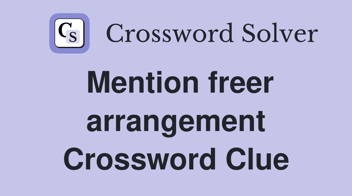 Mention freer arrangement Crossword Clue