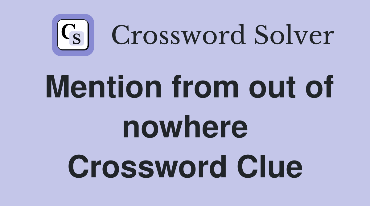 Mention from out of nowhere Crossword Clue