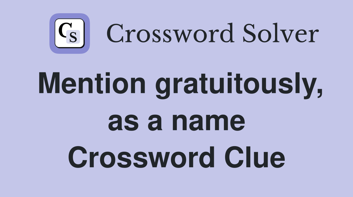 Mention gratuitously, as a name Crossword Clue