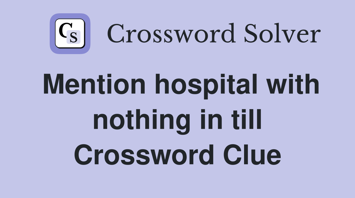 Mention hospital with nothing in till Crossword Clue