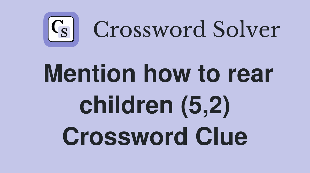 Mention how to rear children (5,2) Crossword Clue