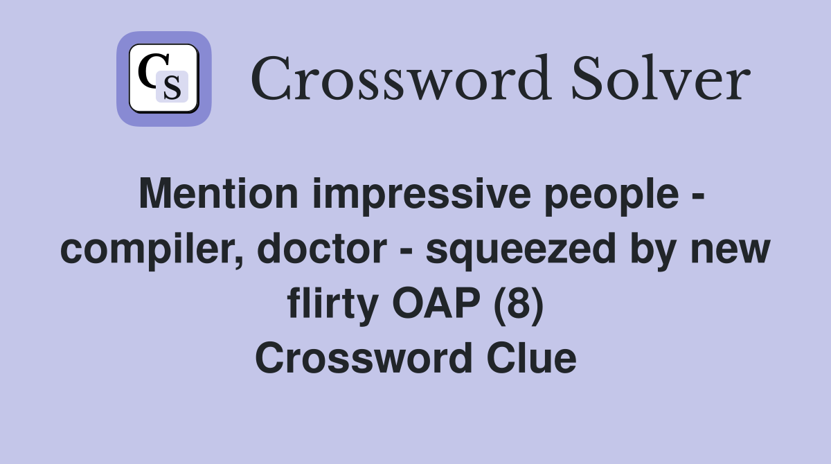 Mention impressive people - compiler, doctor - squeezed by new flirty OAP (8) Crossword Clue