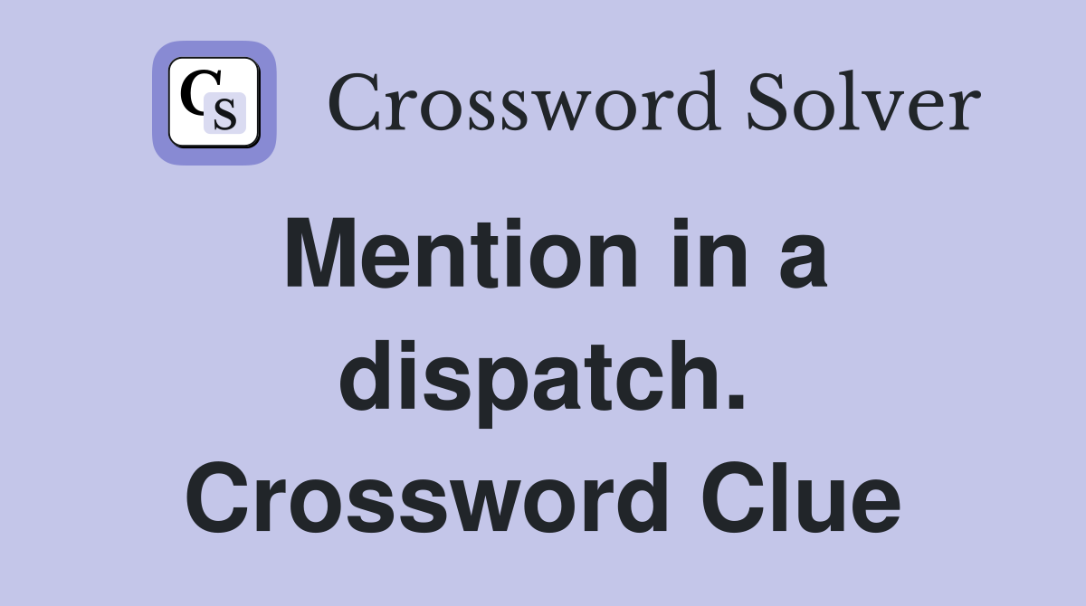 Mention in a dispatch. Crossword Clue