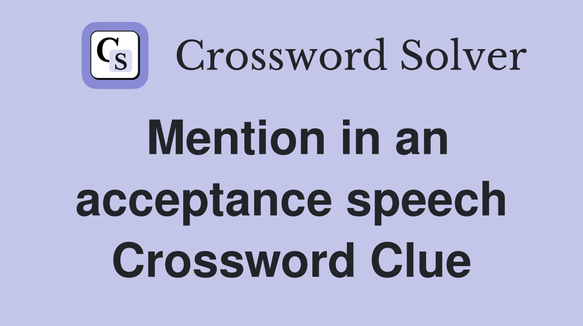 Mention in an acceptance speech Crossword Clue