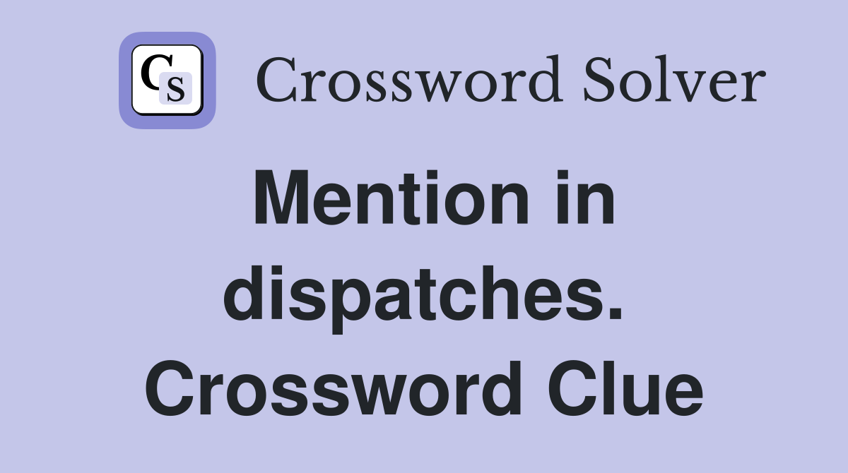 Mention in dispatches. Crossword Clue
