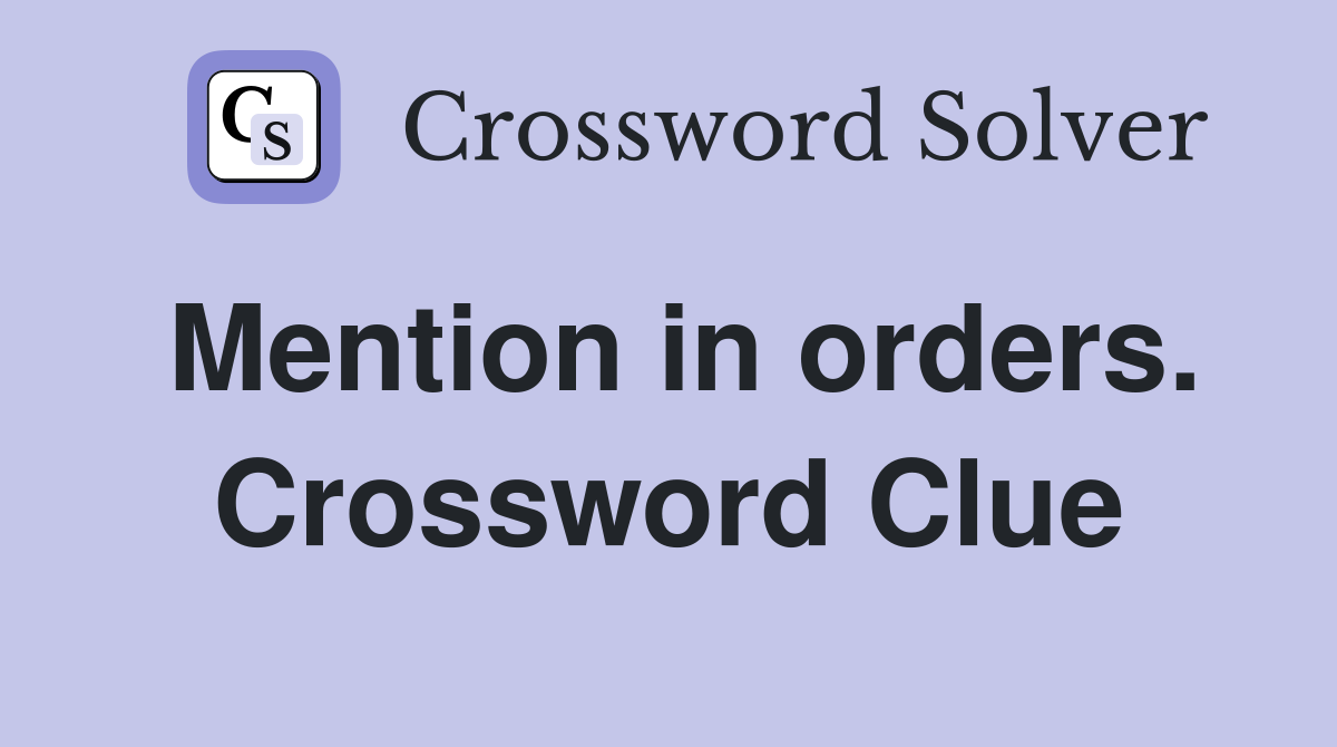 Mention in orders. Crossword Clue