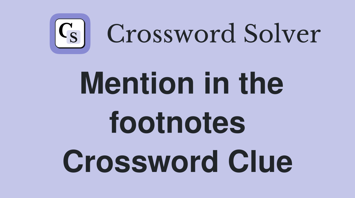 Mention in the footnotes Crossword Clue