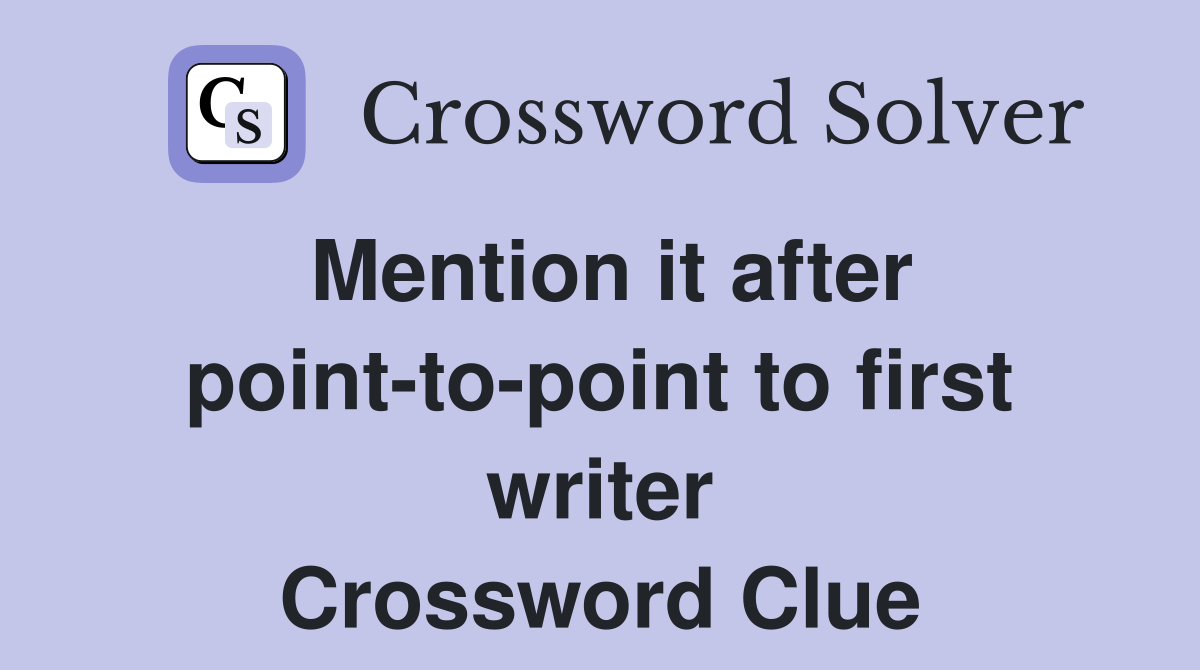 Mention it after point-to-point to first writer Crossword Clue