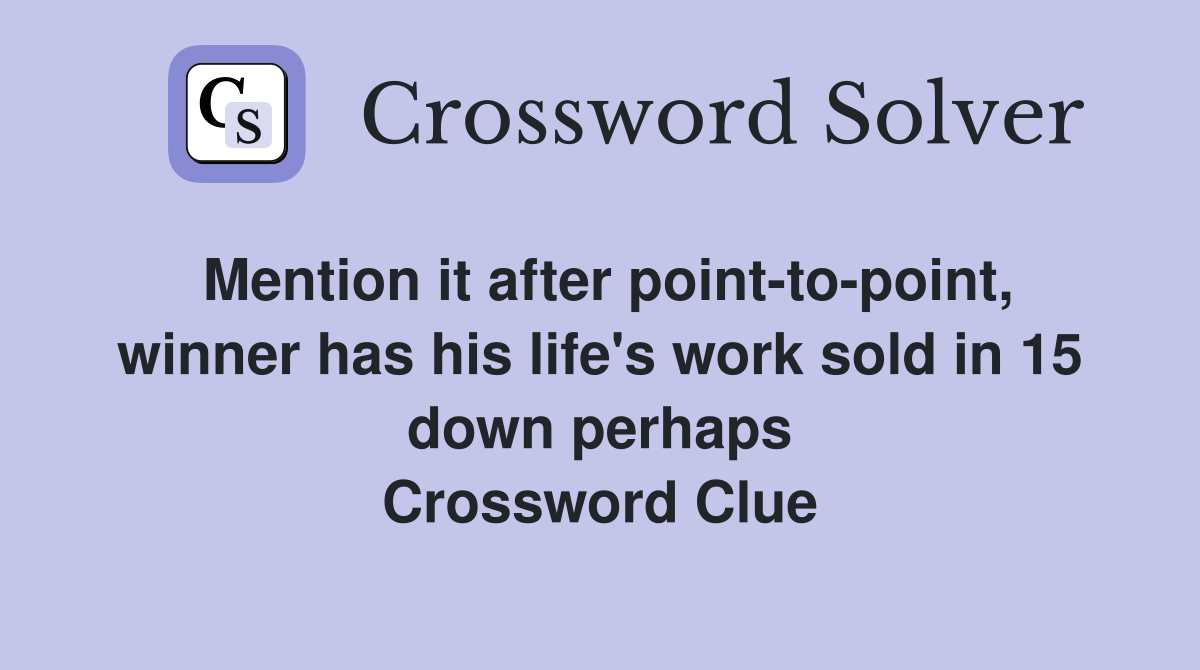 Mention it after point-to-point, winner has his life's work sold in 15 down perhaps Crossword Clue
