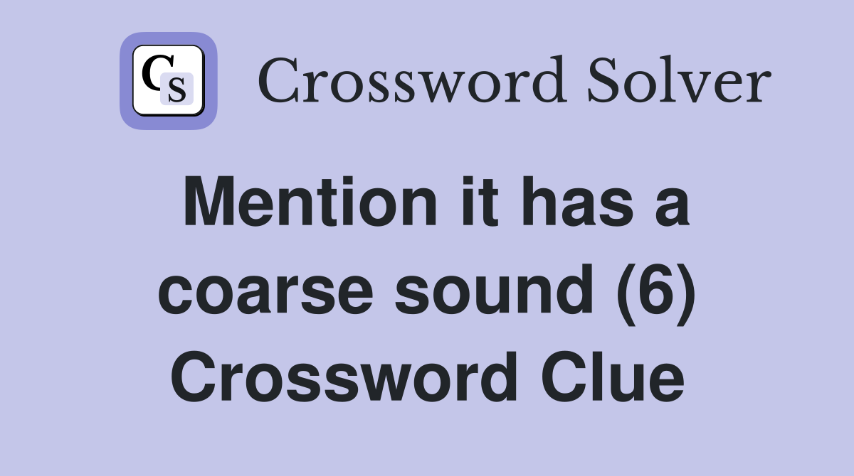 Mention it has a coarse sound (6) Crossword Clue