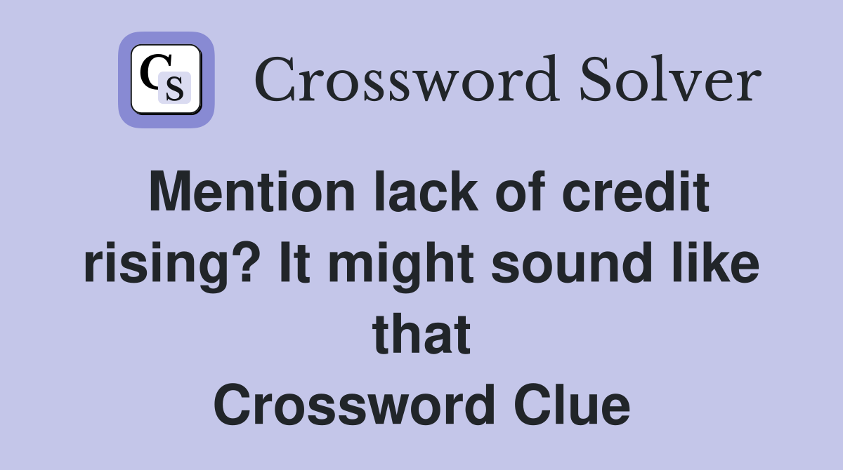 Mention lack of credit rising? It might sound like that Crossword Clue